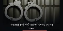 जबरजस्ती करणी गरेको आरोपमा झापामा एक जना पुरुष पक्राउ