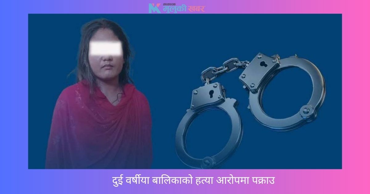 दुई वर्षीया बालिकाको हत्या आरोपमा सौतेनी आमा पक्राउ